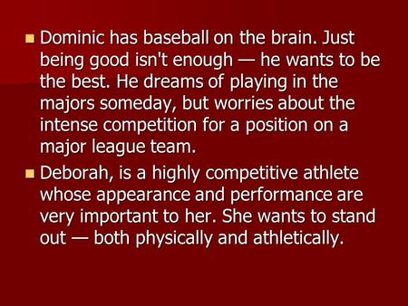 Dominic has baseball on the brain. Just being good isn't enough he wants to be the best. He dreams of playing in the majors someday, but worries about.