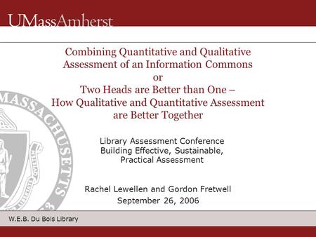 W.E.B. Du Bois Library Combining Quantitative and Qualitative Assessment of an Information Commons or Two Heads are Better than One – How Qualitative and.