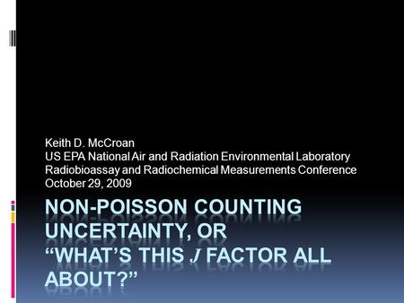 Keith D. McCroan US EPA National Air and Radiation Environmental Laboratory Radiobioassay and Radiochemical Measurements Conference October 29, 2009.