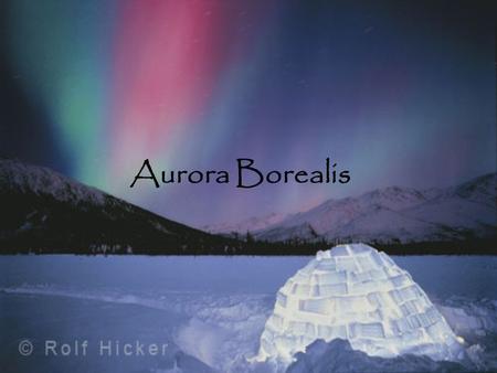 Aurora Borealis. Aurora Borealis In this power point you will learn about the Aurora Borealis, how it begins, how it occurs, its folklore, and where you.