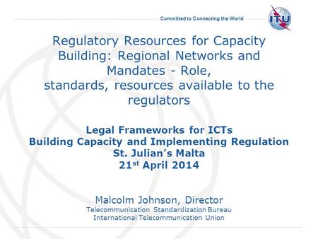 Committed to Connecting the World Regulatory Resources for Capacity Building: Regional Networks and Mandates - Role, standards, resources available to.