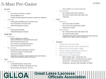 3-Man Pre-Game Faceoff Lead Has whistle on restart for a violation Discuss Leapfrog or not Watches shooter and passer until takes over goal from single.