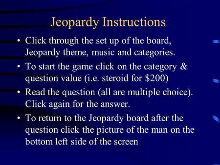 Jeopardy Instructions Click through the set up of the board, Jeopardy theme, music and categories. To start the game click on the category & question.