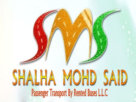 About Us Shalha Mohd Said (SMS) Passenger Transport by Rented Buses LLC offers a full service Vehicle Rental Programs for all kinds of company. You can.