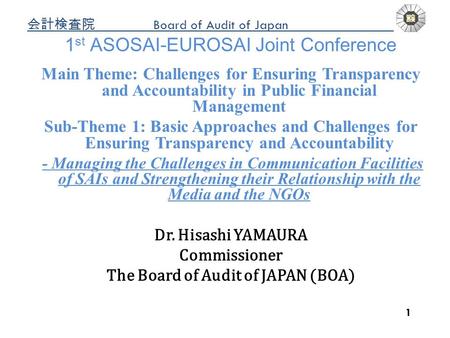 Board of Audit of Japan a 1 1 st ASOSAI-EUROSAI Joint Conference Main Theme: Challenges for Ensuring Transparency and Accountability in Public Financial.