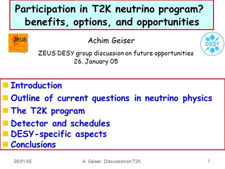 26/01/05A. Geiser, Discussion on T2K 1 Participation in T2K neutrino program? benefits, options, and opportunities nIntroduction nOutline of current questions.