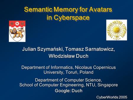 Semantic Memory for Avatars in Cyberspace Julian Szymański, Tomasz Sarnatowicz, Włodzisław Duch Department of Informatics, Nicolaus Copernicus University,