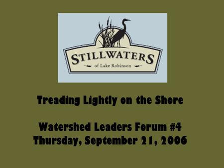 Treading Lightly on the Shore Watershed Leaders Forum #4 Thursday, September 21, 2006.