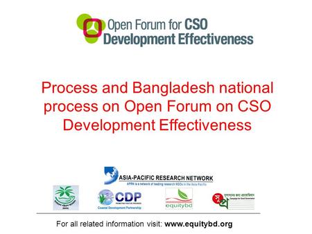 Process and Bangladesh national process on Open Forum on CSO Development Effectiveness For all related information visit: www.equitybd.org.