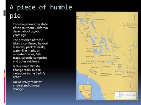 A piece of humble pie This map shows the state of the southern California desert about 10,000 years ago. The presence of these lakes is confirmed by oral.