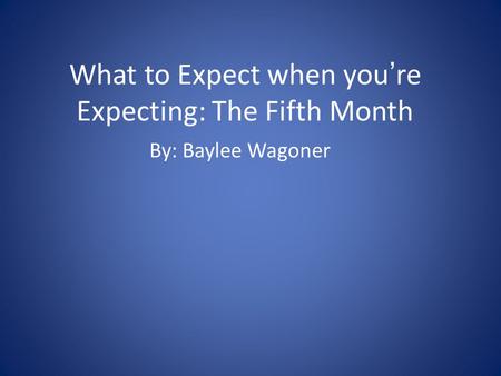 What to Expect when you’re Expecting: The Fifth Month