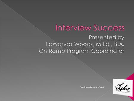 On-Ramp Program 2010. The participants will learn tangible and intangible success factors for interview success. On-Ramp Program 2010.