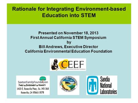 Rationale for Integrating Environment-based Education into STEM Presented on November 18, 2013 First Annual California STEM Symposium by Bill Andrews,