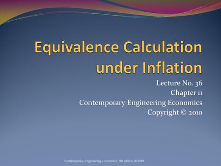 Lecture No. 36 Chapter 11 Contemporary Engineering Economics Copyright © 2010 Contemporary Engineering Economics, 5th edition, © 2010.