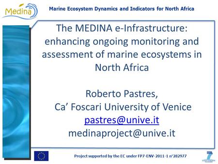 Project supported by the EC under FP7-ENV-2011-1 n°282977 Marine Ecosystem Dynamics and Indicators for North Africa The MEDINA e-Infrastructure: enhancing.