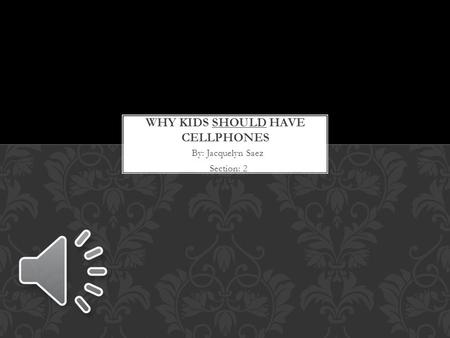 By: Jacquelyn Saez Section: 2 There has been many social and ethical concerns about whether or not children younger then their teens should have cell.