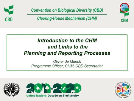 Introduction to the CHM and Links to the Planning and Reporting Processes Olivier de Munck Programme Officer, CHM, CBD Secretariat.