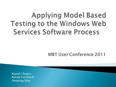 MBT User Conference 2011 Kunal Chopra Rafael Forsbach Huiyong Xiao.