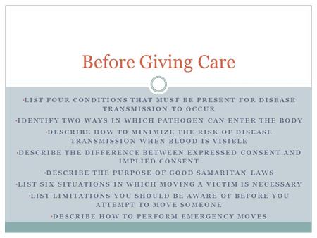 Before Giving Care List four conditions that must be present for disease transmission to occur Identify two ways in which pathogen can enter the body.