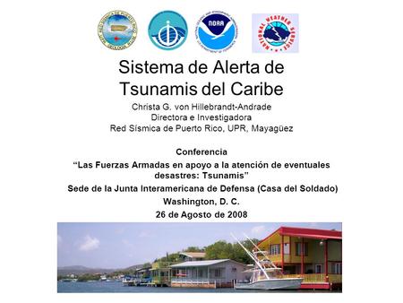 Sistema de Alerta de Tsunamis del Caribe Christa G. von Hillebrandt-Andrade Directora e Investigadora Red Sísmica de Puerto Rico, UPR, Mayagüez Conferencia.