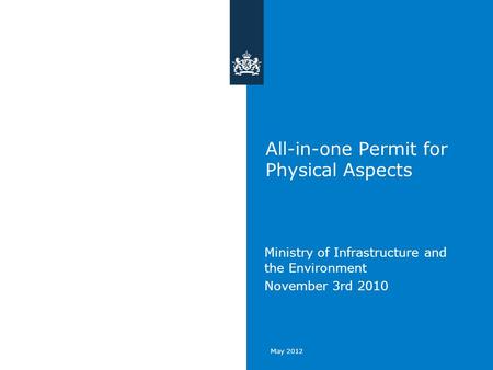 May 2012 All-in-one Permit for Physical Aspects Ministry of Infrastructure and the Environment November 3rd 2010.