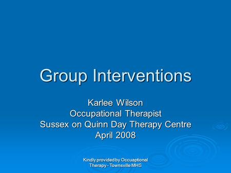 Kindly provided by Occuaptional Therapy - Townsville MHS Group Interventions Karlee Wilson Occupational Therapist Sussex on Quinn Day Therapy Centre April.