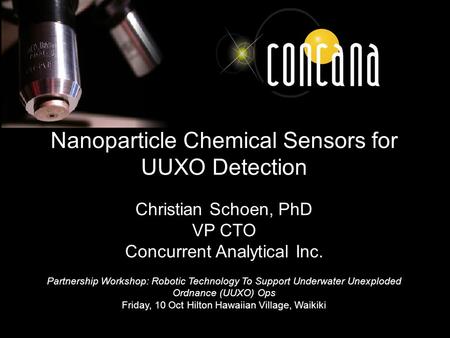 Nanoparticle Chemical Sensors for UUXO Detection Christian Schoen, PhD VP CTO Concurrent Analytical Inc. Partnership Workshop: Robotic Technology To Support.