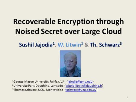 Recoverable Encryption through Noised Secret over Large Cloud Sushil Jajodia 1, W. Litwin 2 & Th. Schwarz 3 1 George Mason University, Fairfax, VA