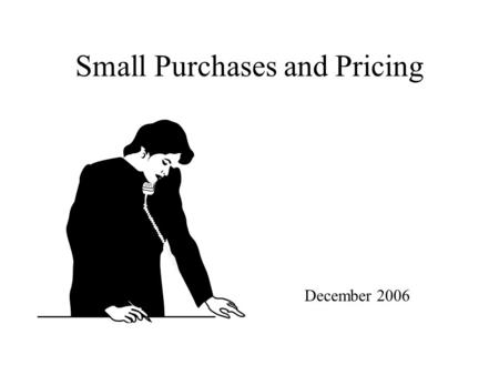 Small Purchases and Pricing December 2006. FAR Part 13 Simplified Acquisition Procedures Describes Policies and Procedures for acquisitions that do not.