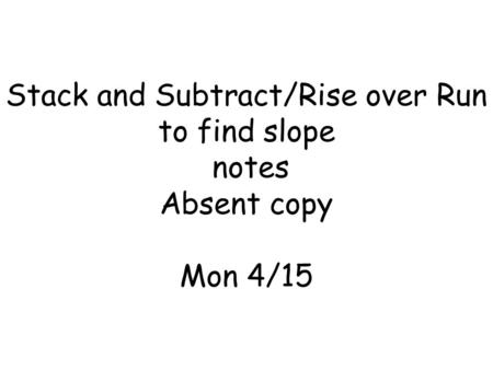 Stack and subtract to find slope Here are 2 ordered pairs that can be graphed: 				(3,4) (5,2) you can find the slope of this line by stacking the.