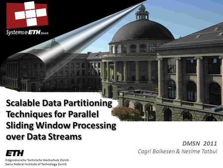 Scalable Data Partitioning Techniques for Parallel Sliding Window Processing over Data Streams DMSN 2011 Cagri Balkesen & Nesime Tatbul.