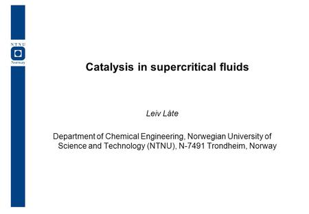 Catalysis in supercritical fluids Leiv Låte Department of Chemical Engineering, Norwegian University of Science and Technology (NTNU), N-7491 Trondheim,