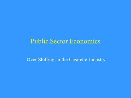 Public Sector Economics Over-Shifting in the Cigarette Industry.