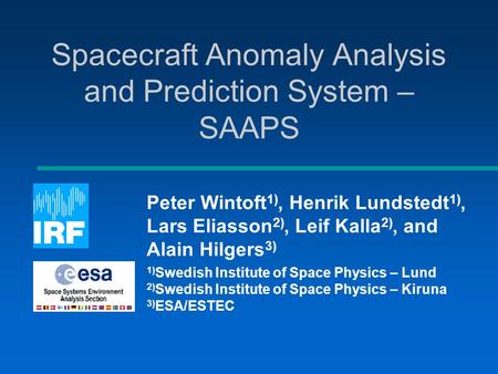 Spacecraft Anomaly Analysis and Prediction System – SAAPS Peter Wintoft 1), Henrik Lundstedt 1), Lars Eliasson 2), Leif Kalla 2), and Alain Hilgers 3)