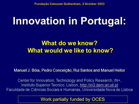 Innovation in Portugal: What do we know? What would we like to know? What would we like to know? Manuel J. Bóia, Pedro Conceição, Rui Santos and Manuel.