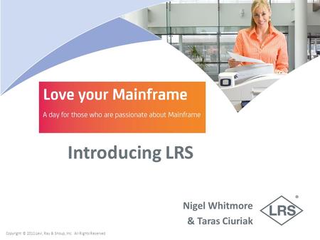 Copyright © 2011 Levi, Ray & Shoup, Inc. All Rights Reserved Introducing LRS Nigel Whitmore & Taras Ciuriak.