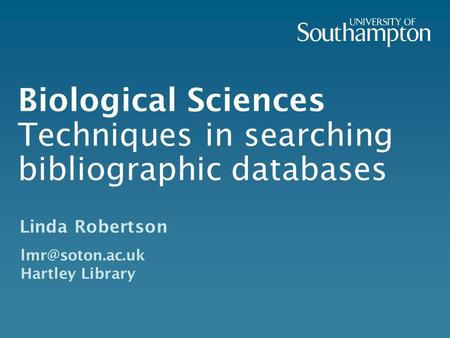 Linda Robertson Hartley Library Biological Sciences Techniques in searching bibliographic databases.