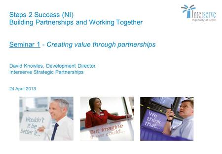 Steps 2 Success (NI) Building Partnerships and Working Together Seminar 1 - Creating value through partnerships Strictly Private & Confidential David Knowles,