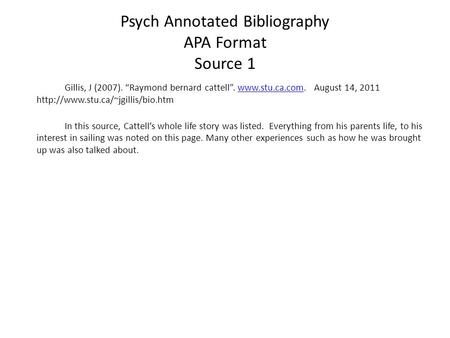 Psych Annotated Bibliography APA Format Source 1 Gillis, J (2007). Raymond bernard cattell.  August 14, 2011