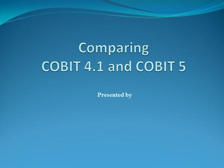 Comparing COBIT 4.1 and COBIT 5