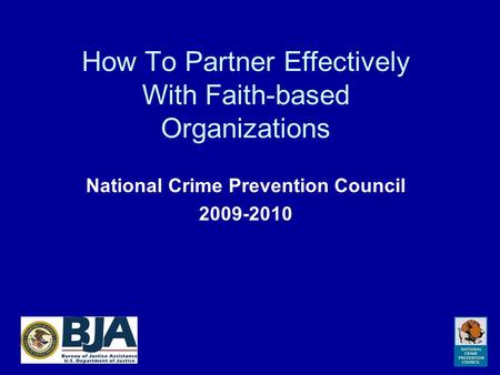 How To Partner Effectively With Faith-based Organizations National Crime Prevention Council 2009-2010.