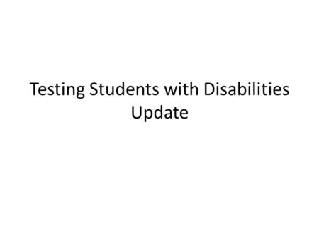 Testing Students with Disabilities Update. Participation of Students with Disabilities in Statewide Testing 43,639 students with disabilities (SWD) were.