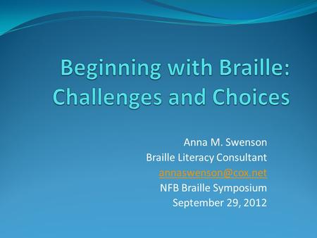 Anna M. Swenson Braille Literacy Consultant NFB Braille Symposium September 29, 2012.