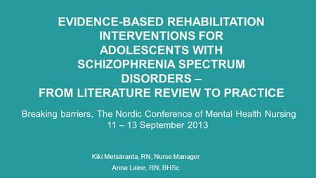 EVIDENCE-BASED REHABILITATION INTERVENTIONS FOR ADOLESCENTS WITH SCHIZOPHRENIA SPECTRUM DISORDERS – FROM LITERATURE REVIEW TO PRACTICE Kiki Metsäranta,