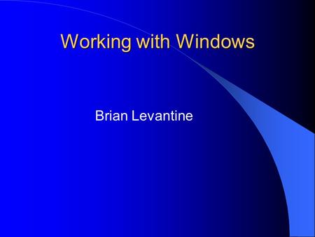 Working with Windows Brian Levantine. What exactly is a window? In a graphical windows-based application, a window is a rectangular area of the screen.