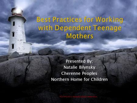 PCCYFS 2012 Annual Spring Conference Best Practices for Working with Dependent Teenage Mothers Presented By: Natalie Bilynsky Cherenne Peoples Northern.