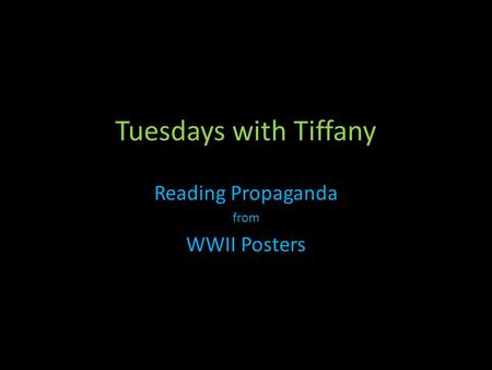 Tuesdays with Tiffany Reading Propaganda from WWII Posters.