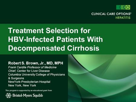 Robert S. Brown, Jr., MD, MPH Frank Cardile Professor of Medicine Chief, Center for Liver Disease Columbia University College of Physicians & Surgeons.