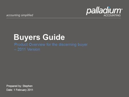 Buyers Guide Product Overview for the discerning buyer – 2011 Version Prepared by: Stephen Date: 1 February 2011.