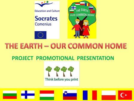 PROJECT PROMOTIONAL PRESENTATION Main aim of partnership The Earth-our common home is concernig environmental conservation and education for children.